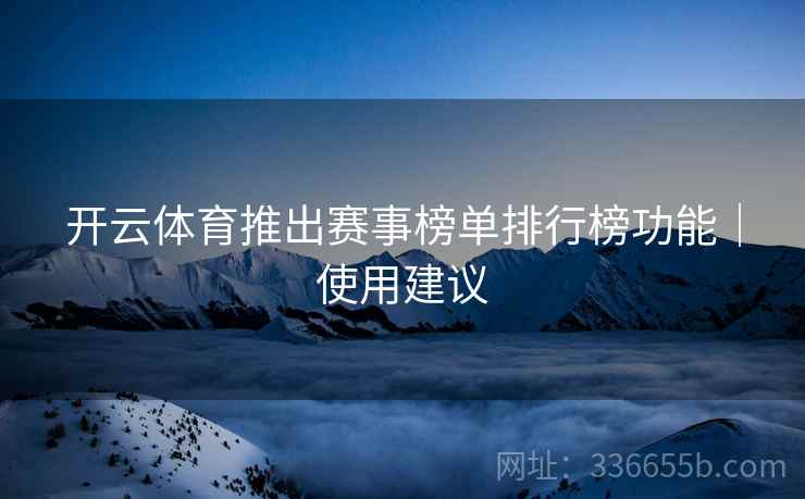 开云体育推出赛事榜单排行榜功能｜使用建议