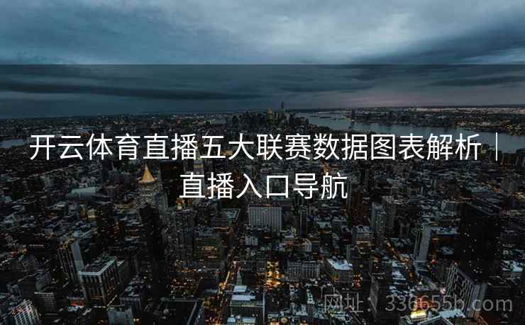 开云体育直播五大联赛数据图表解析｜直播入口导航