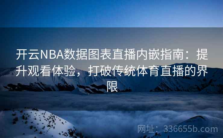 开云NBA数据图表直播内嵌指南：提升观看体验，打破传统体育直播的界限