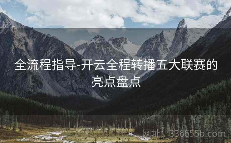 全流程指导-开云全程转播五大联赛的亮点盘点