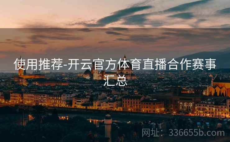 使用推荐-开云官方体育直播合作赛事汇总