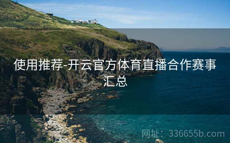 使用推荐-开云官方体育直播合作赛事汇总