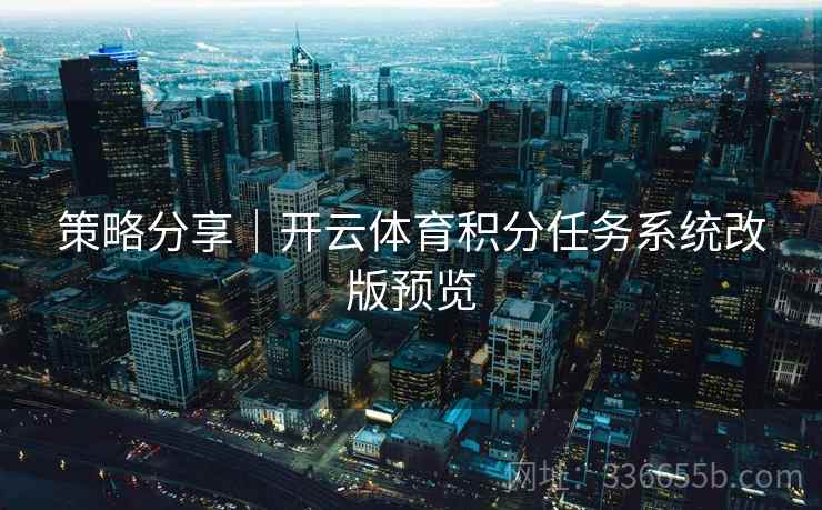 策略分享｜开云体育积分任务系统改版预览