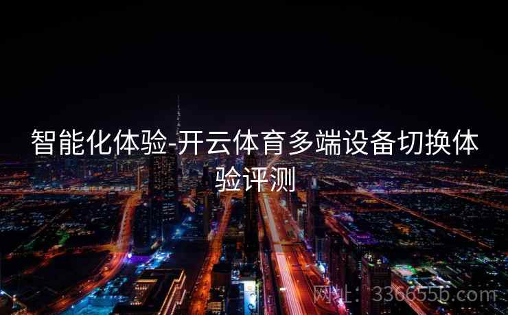 智能化体验-开云体育多端设备切换体验评测