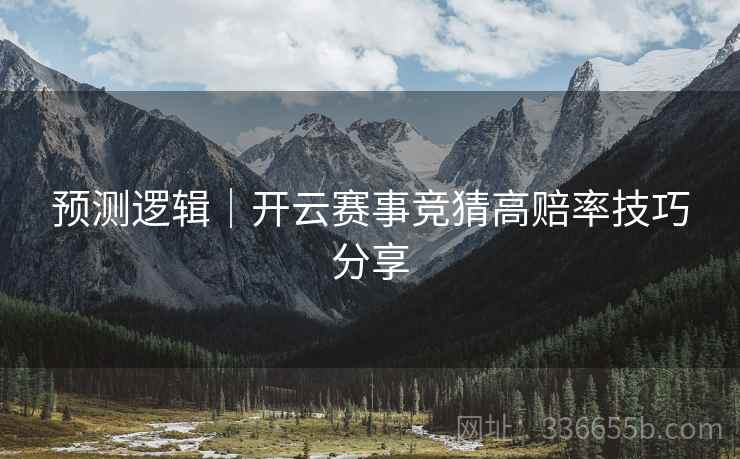 预测逻辑｜开云赛事竞猜高赔率技巧分享
