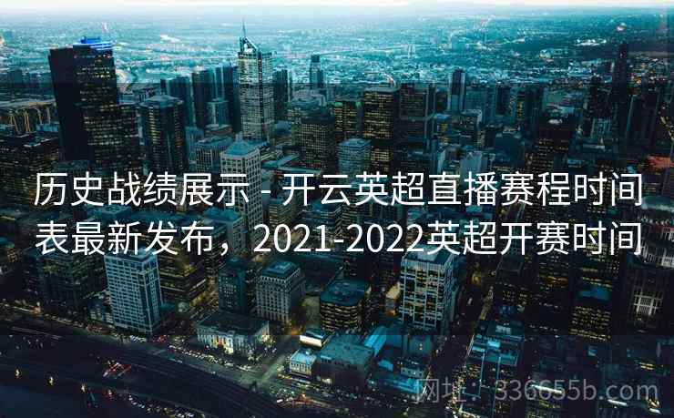 历史战绩展示 - 开云英超直播赛程时间表最新发布，2021-2022英超开赛时间