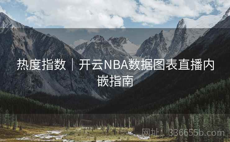 热度指数｜开云NBA数据图表直播内嵌指南  第2张