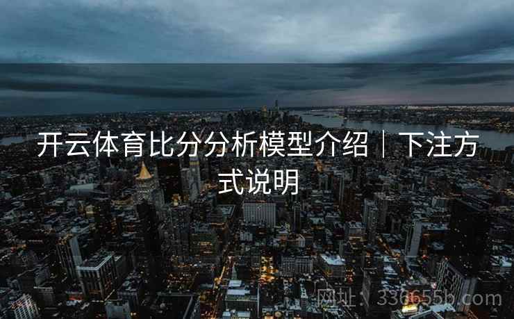 开云体育比分分析模型介绍｜下注方式说明