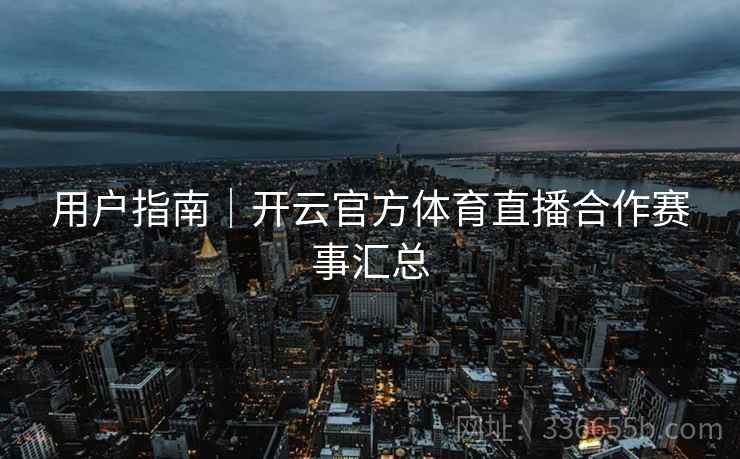 用户指南｜开云官方体育直播合作赛事汇总