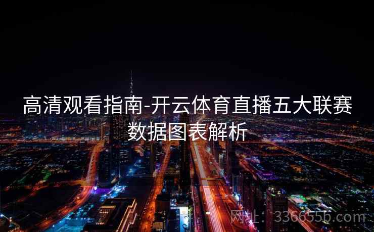 高清观看指南-开云体育直播五大联赛数据图表解析