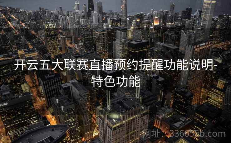 开云五大联赛直播预约提醒功能说明-特色功能  第2张