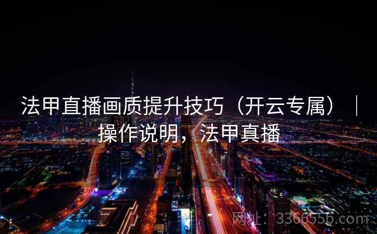 法甲直播画质提升技巧（开云专属）｜操作说明，法甲真播  第2张